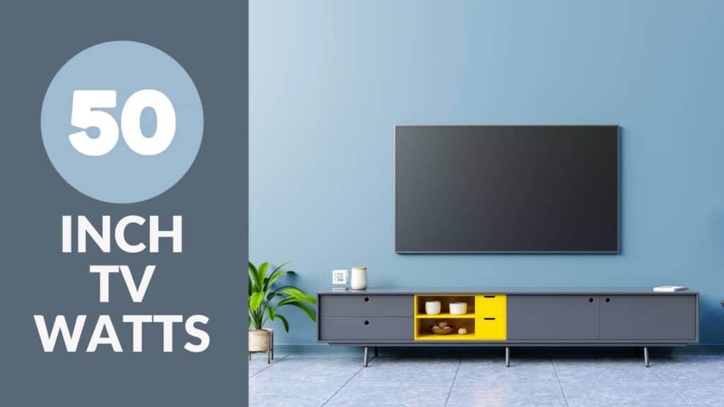 How Many Watts Does a 50 Inch TV Use? Watts Guide